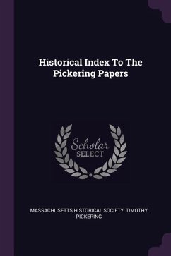 Historical Index To The Pickering Papers - Society, Massachusetts Historical; Pickering, Timothy