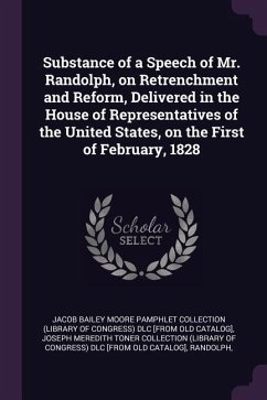 Substance of a Speech of Mr. Randolph, on Retrenchment and Reform, Delivered in the House of Representatives of the United States, on the First of February, 1828 - Randolph, John
