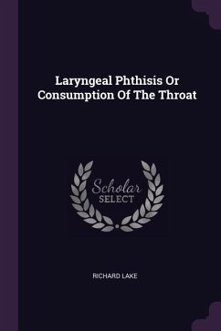 Laryngeal Phthisis Or Consumption Of The Throat - Lake, Richard