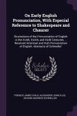 On Early English Pronunciation, With Especial Reference to Shakespeare and Chaucer: Illustrations of the Pronunciation of English in the Xviith, Xviii