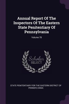 Annual Report Of The Inspectors Of The Eastern State Penitentiary Of Pennsylvania; Volume 78