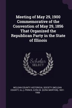 Meeting of May 29, 1900 Commemorative of the Convention of May 29, 1856 That Organized the Republican Party in the State of Illinois - Prince, Ezra M