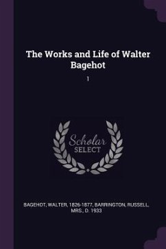 The Works and Life of Walter Bagehot - Bagehot, Walter; Barrington, Russell