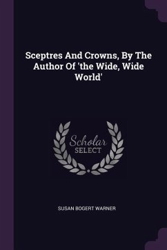 Sceptres And Crowns, By The Author Of 'the Wide, Wide World' - Warner, Susan Bogert