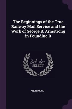 The Beginnings of the True Railway Mail Service and the Work of George B. Armstrong in Founding It