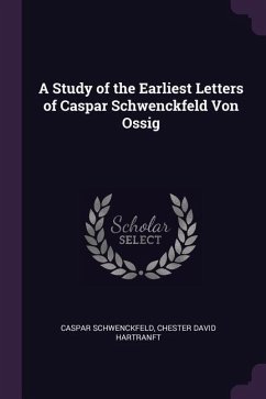 A Study of the Earliest Letters of Caspar Schwenckfeld Von Ossig