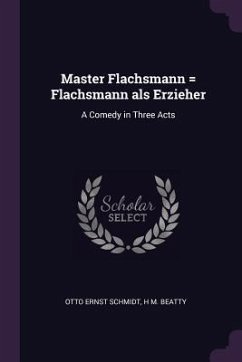 Master Flachsmann = Flachsmann als Erzieher - Schmidt, Otto Ernst; Beatty, H M