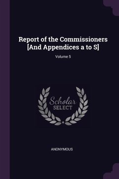 Report of the Commissioners [And Appendices a to S]; Volume 5