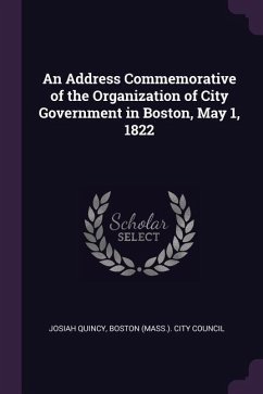 An Address Commemorative of the Organization of City Government in Boston, May 1, 1822 - Quincy, Josiah