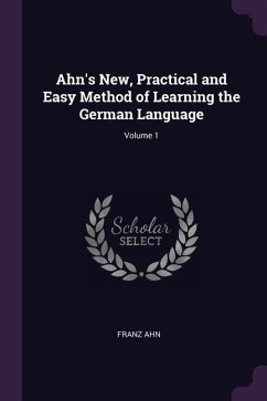 Ahn's New, Practical and Easy Method of Learning the German Language; Volume 1