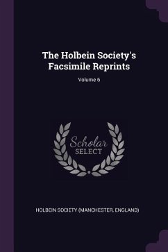 The Holbein Society's Facsimile Reprints; Volume 6