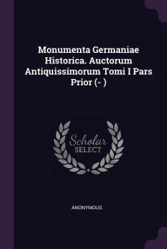 Monumenta Germaniae Historica. Auctorum Antiquissimorum Tomi I Pars Prior (- ) - Anonymous