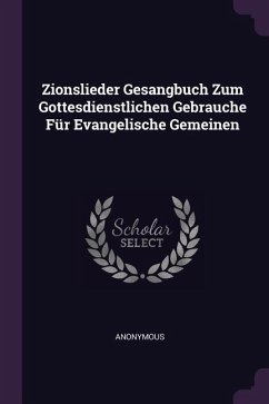 Zionslieder Gesangbuch Zum Gottesdienstlichen Gebrauche Für Evangelische Gemeinen
