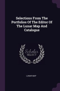 Selections From The Portfolios Of The Editor Of The Lunar Map And Catalogue