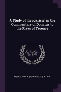 A Study of [hypokrisis] in the Commentary of Donatus to the Plays of Terence - Basore, John W B