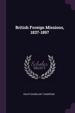 British Foreign Missions, 1837-1897 - Thompson, Ralph Wardlaw