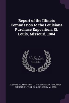 Report of the Illinois Commission to the Louisiana Purchase Exposition, St. Louis, Missouri, 1904