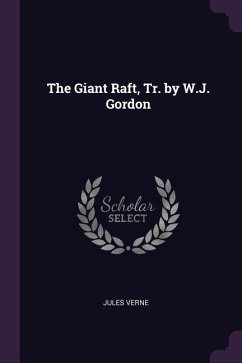 The Giant Raft, Tr. by W.J. Gordon - Verne, Jules