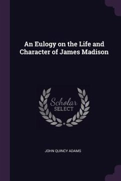 An Eulogy on the Life and Character of James Madison - Adams, John Quincy