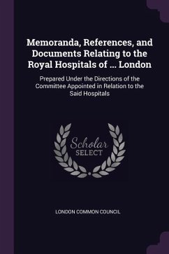 Memoranda, References, and Documents Relating to the Royal Hospitals of ... London
