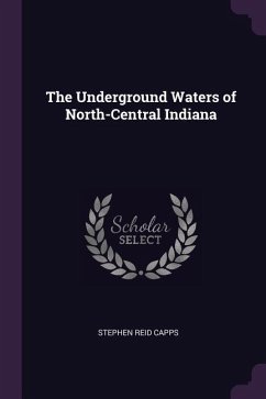 The Underground Waters of North-Central Indiana - Capps, Stephen Reid