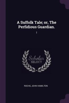 A Suffolk Tale; or, The Perfidious Guardian. - Roche, John Hamilton