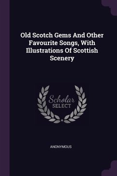 Old Scotch Gems And Other Favourite Songs, With Illustrations Of Scottish Scenery