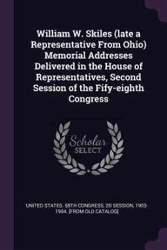 William W. Skiles (late a Representative From Ohio) Memorial Addresses Delivered in the House of Representatives, Second Session of the Fify-eighth Congress