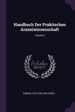 Handbuch Der Praktischen Arzneiwissenschaft; Volume 6