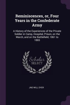 Reminiscences, or, Four Years in the Confederate Army - Dyer, Jno Will