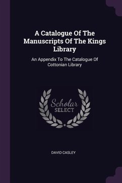 A Catalogue Of The Manuscripts Of The Kings Library - Casley, David