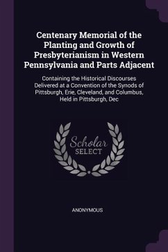 Centenary Memorial of the Planting and Growth of Presbyterianism in Western Pennsylvania and Parts Adjacent