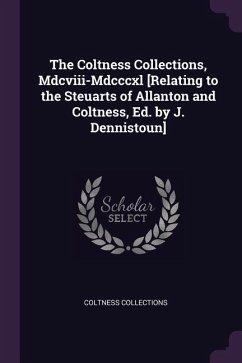 The Coltness Collections, Mdcviii-Mdcccxl [Relating to the Steuarts of Allanton and Coltness, Ed. by J. Dennistoun] - Collections, Coltness
