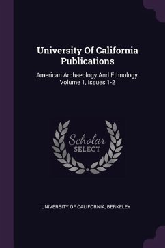 University Of California Publications: American Archaeology And Ethnology, Volume 1, Issues 1-2