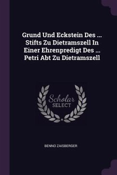 Grund Und Eckstein Des ... Stifts Zu Dietramszell In Einer Ehrenpredigt Des ... Petri Abt Zu Dietramszell - Zaisberger, Benno