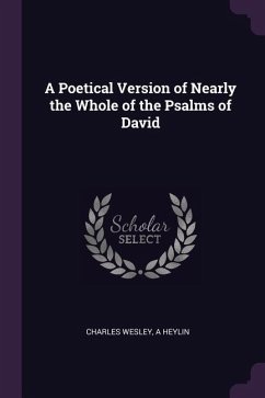 A Poetical Version of Nearly the Whole of the Psalms of David - Wesley, Charles; Heylin, A.