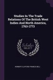 Studies In The Trade Relations Of The British West Indies And North America, 1763-1773