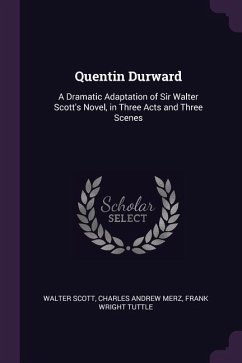 Quentin Durward: A Dramatic Adaptation of Sir Walter Scott's Novel, in Three Acts and Three Scenes