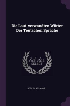 Die Laut-verwandten Wörter Der Teutschen Sprache - Wismayr, Joseph