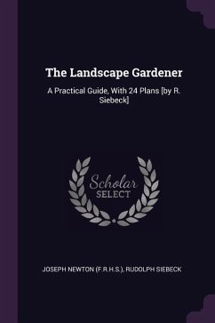 The Landscape Gardener - (F R H S, Joseph Newton; Siebeck, Rudolph
