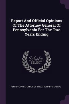 Report And Official Opinions Of The Attorney General Of Pennsylvania For The Two Years Ending