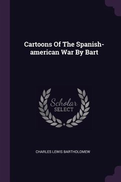 Cartoons Of The Spanish-american War By Bart - Bartholomew, Charles Lewis