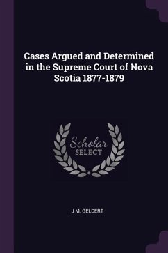 Cases Argued and Determined in the Supreme Court of Nova Scotia 1877-1879 - Geldert, J M
