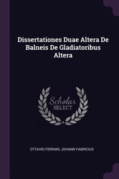 Dissertationes Duae Altera De Balneis De Gladiatoribus Altera - Ferrari, Ottavio; Fabricius, Johann