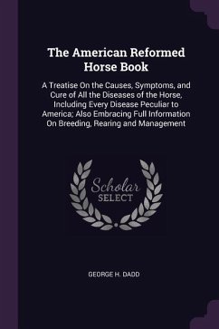 The American Reformed Horse Book: A Treatise On the Causes, Symptoms, and Cure of All the Diseases of the Horse, Including Every Disease Peculiar to A