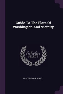 Guide To The Flora Of Washington And Vicinity - Ward, Lester Frank