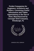 Pocket Companion for Engineers, Architects and Builders, Containing Useful Information and Tables Appertaining to the Use of Steel, Manufactured by Carnagie Steel Company, Pittsburgh, Pa