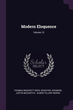 Modern Eloquence; Volume 15 - Reed, Thomas Brackett; Johnson, Rossiter; Mccarthy, Justin