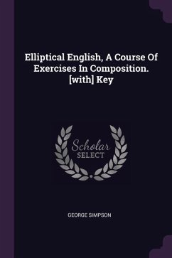 Elliptical English, A Course Of Exercises In Composition. [with] Key - Simpson, George