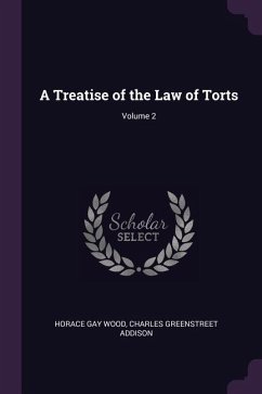 A Treatise of the Law of Torts; Volume 2 - Wood, Horace Gay; Addison, Charles Greenstreet